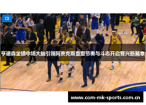 亨德森坐镇中场大脑引领阿贾克斯重塑节奏与斗志开启复兴新篇章